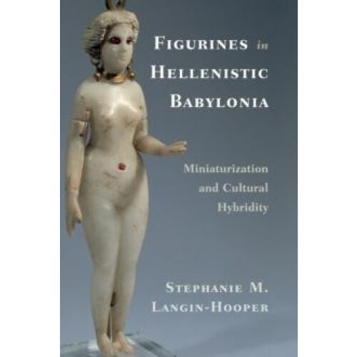 Figurines in Hellenistic Babylonia by Stephanie M. LanginHooper Hardco