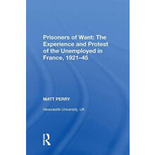 Prisoners of Want The Experience and Protest of the Unemployed in Fran