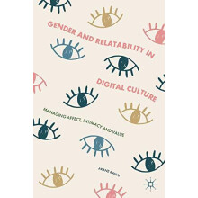 Gender and Relatability in Digital Culture Managing Affect Intimacy an