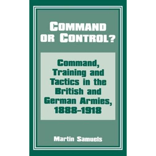 Command or Control Command Training and Tactics in the British and Ger