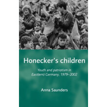 Honeckers Children Youth and patriotism in Eastern Germany 19792002 by