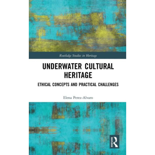 Underwater Cultural Heritage Ethical concepts and practical challenges