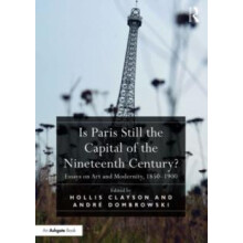 Is Paris Still the Capital of the Nineteenth Century Essays on Art and