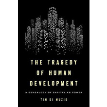 Tragedy of Human Development A Genealogy of Capital as Power by Tim Di