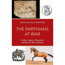 The Parthians at War Combat Logistics Reputation and the First War wit