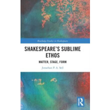 Shakespeares Sublime Ethos Matter Stage Form by Jonathan P. A. Sell Ha