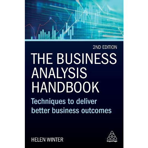 Business Analysis Handbook Techniques to Deliver Better Business Outco