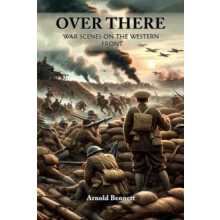 Over There War Scenes on the Western Front by Arnold Bennett Paperback