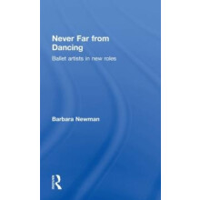 Never Far from Dancing Ballet artists in new roles Hardcover Book