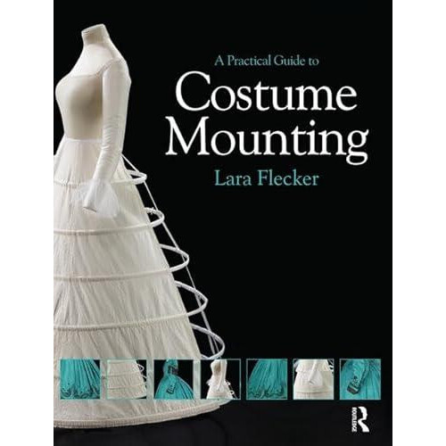 A Practical Guide to Costume Mounting by Lara Flecker Hardcover Book