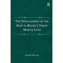The Displacement of the Body in lfrics Virgin Martyr Lives by Alison G