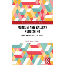 Museum and Gallery Publishing From Theory to Case Study by Sarah Hughe