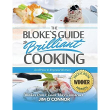 The Blokes Guide to Brilliant Cooking and How to Impress Women by Jim