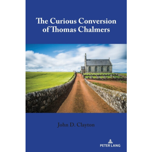 The Curious Conversion of Thomas Chalmers by John D. Clayton Paperback
