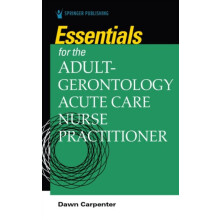 Essentials for The AdultGerontology Acute Care Nurse Practitioner by D