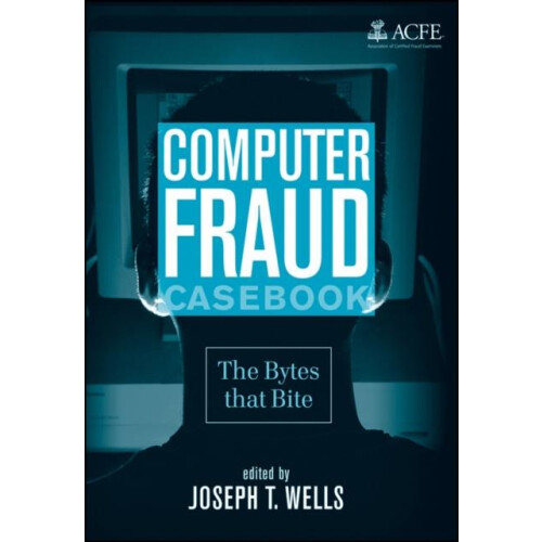 Computer Fraud Casebook The Bytes That Bite by Joseph T. Wells Hardcov
