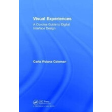 Visual Experiences A Concise Guide to Digital Interface Design by Carl