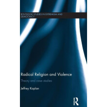 Radical Religion and Violence Theory and Case Studies by Jeffrey Kapla