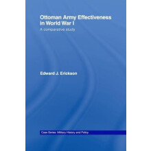 Ottoman Army Effectiveness in World War I A Comparative Study by Edwar