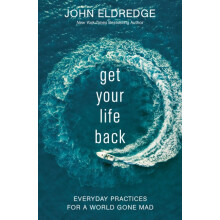 The Get Your Life Back Everyday Practices for a World Gone Mad by John
