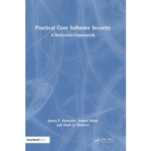 Practical Core Software Security A Reference Framework by James F. Ran