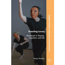Enacting Lecoq Movement in Theatre Cognition and Life by Maiya Murphy