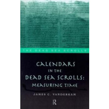 Calendars in the Dead Sea Scrolls Measuring Time by James C. VanderKam