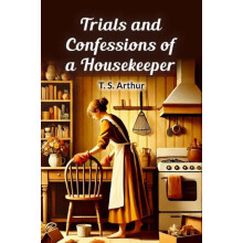 Trials and Confessions of a Housekeeper by T. S. Arthur Paperback Book