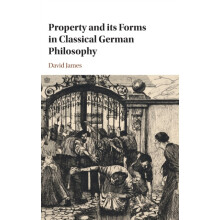 Property and its Forms in Classical German Philosophy by David James H