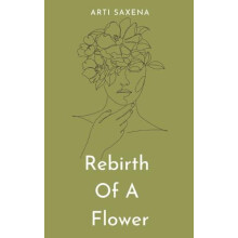 Rebirth Of A Flower by Arti Saxena Paperback Book