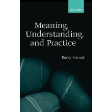 Meaning Understanding and Practice Philosophical Essays by Barry Strou