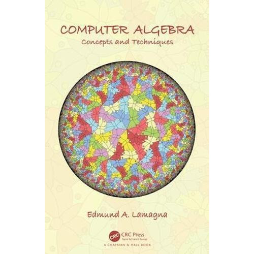 Computer Algebra Concepts and Techniques by Edmund A. Lamagna Hardcove
