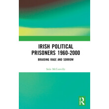 Irish Political Prisoners 19602000 Braiding Rage and Sorrow by Sen McC