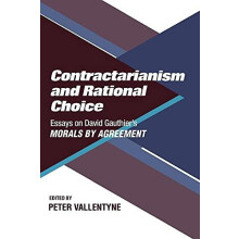 Contractarianism and Rational Choice Essays on David Gauthiers Morals