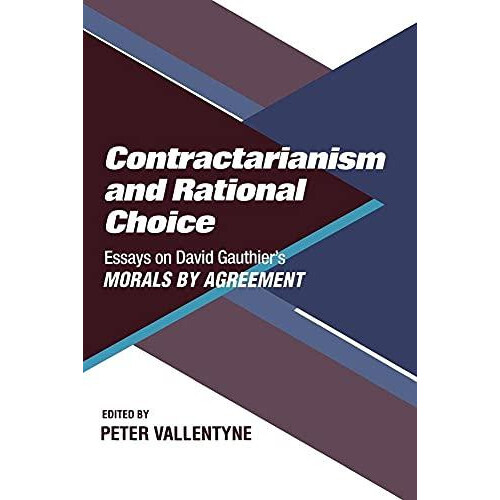 Contractarianism and Rational Choice Essays on David Gauthiers Morals