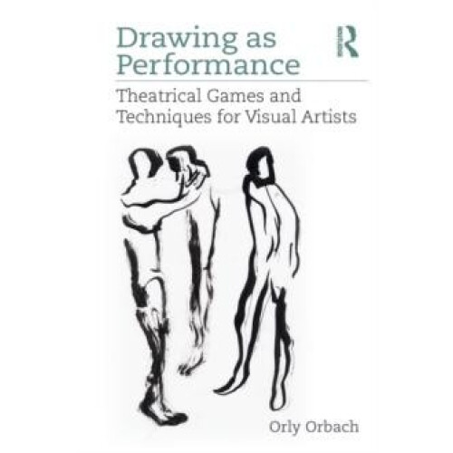Drawing as Performance Theatrical Games and Techniques for Visual Arti
