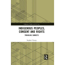 Indigenous Peoples Consent and Rights Troubling Subjects by Stephen Yo