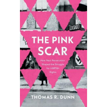 Pink Scar How Nazi Persecution Shaped the Struggle for LGBTQ Rights by