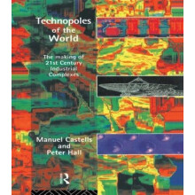 Technopoles of the World The Making of 21st Century Industrial Complex