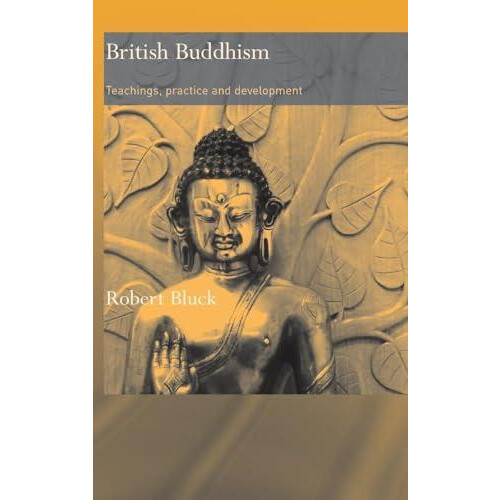 British Buddhism Teachings Practice and Development by Robert Bluck Ha