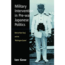 Military Intervention in PreWar Japanese Politics Admiral Kato Kanji a
