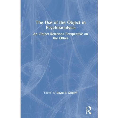 The Use of the Object in Psychoanalysis An Object Relations Perspectiv