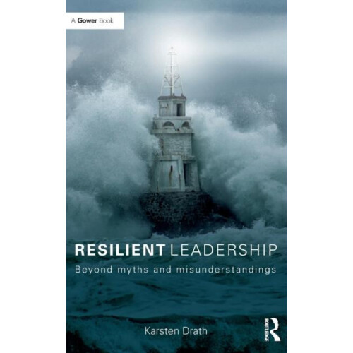 Resilient Leadership Beyond myths and misunderstandings by Karsten Dra