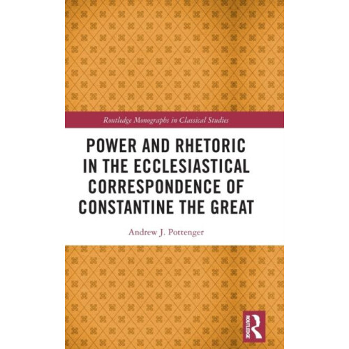 Power and Rhetoric in the Ecclesiastical Correspondence of Constantine