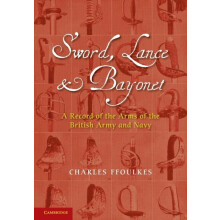Sword Lance and Bayonet A Record of the Arms of the British Army and N