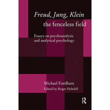 Freud Jung Klein The Fenceless Field Essays on Psychoanalysis and Anal