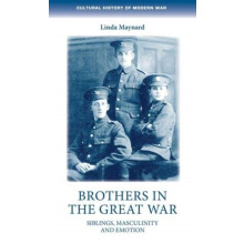 Brothers in the Great War Siblings masculinity and emotions by Linda M