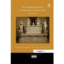 The Spanish Presence in SixteenthCentury Italy Images of Iberia Paperb