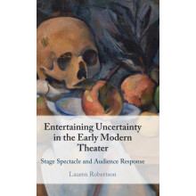 Entertaining Uncertainty in the Early Modern Theater by Lauren Roberts