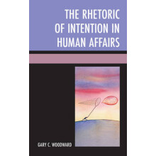 Rhetoric of Intention in Human Affairs by Gary C. Woodward Paperback B